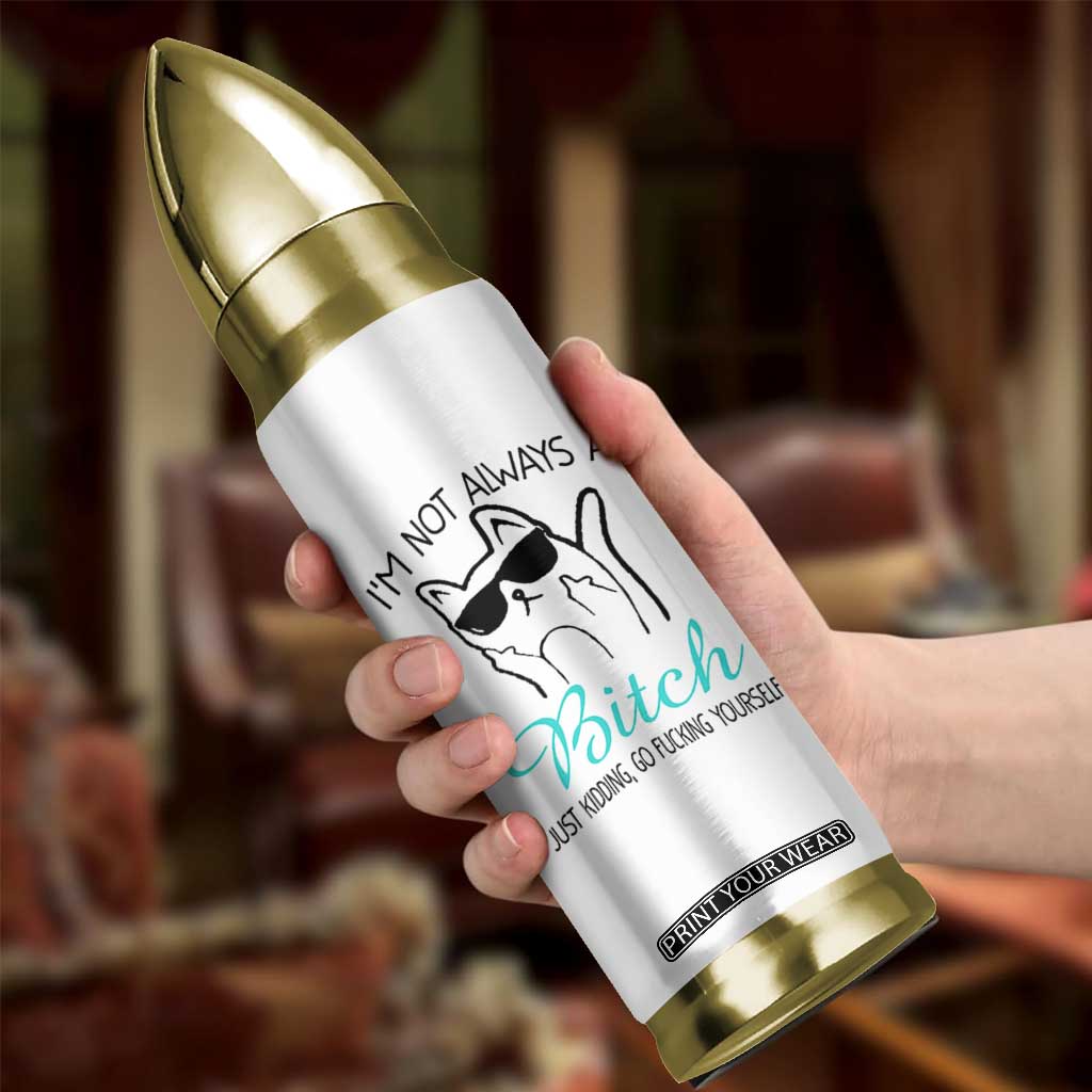 Best Friend Bullet Tumbler Im Not Always A Bitch Just Kidding Go Fuck Yourself TB10 Print Your Wear
