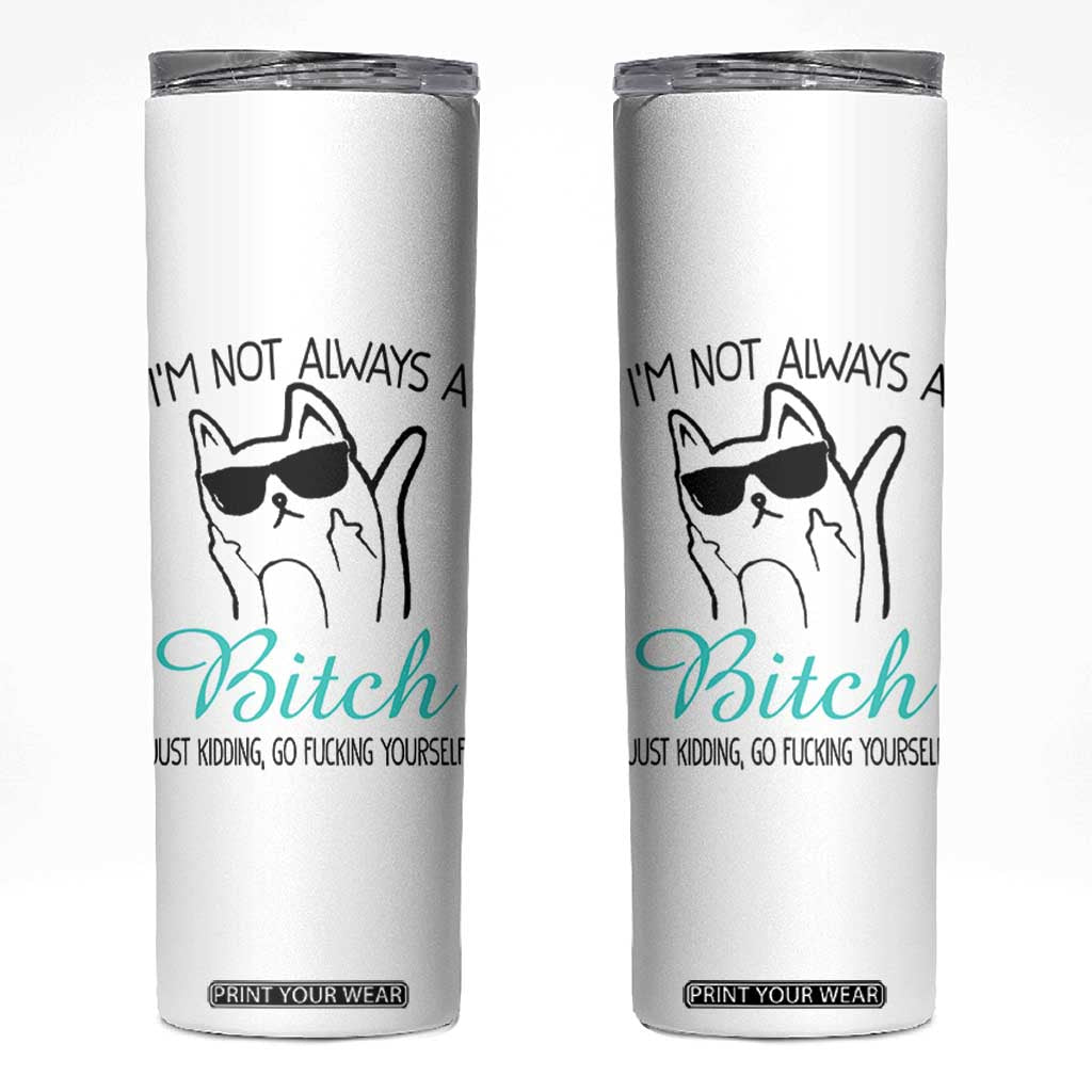 Best Friend Skinny Tumbler Im Not Always A Bitch Just Kidding Go Fuck Yourself TB10 White Print Your Wear