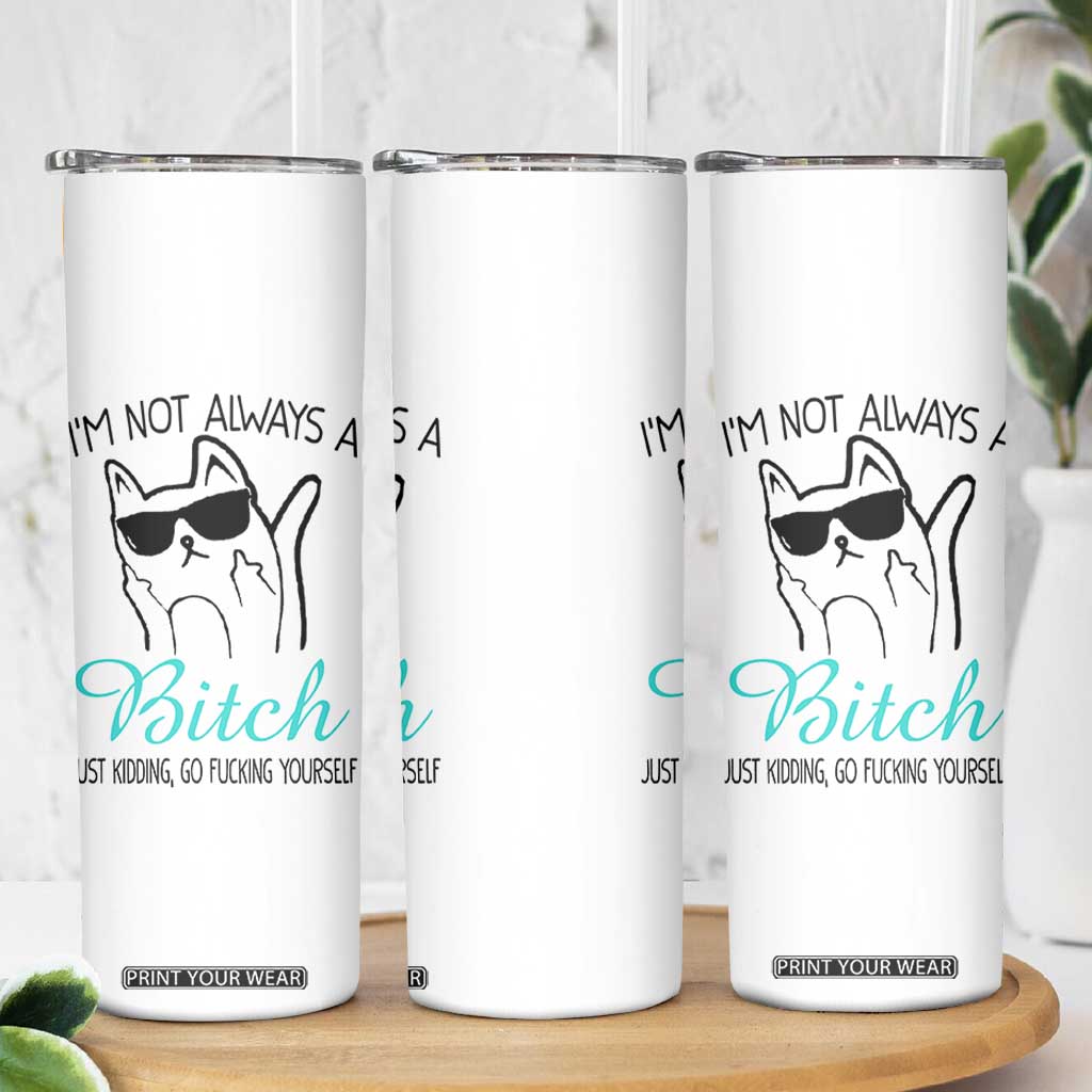 Best Friend Skinny Tumbler Im Not Always A Bitch Just Kidding Go Fuck Yourself TB10 Print Your Wear