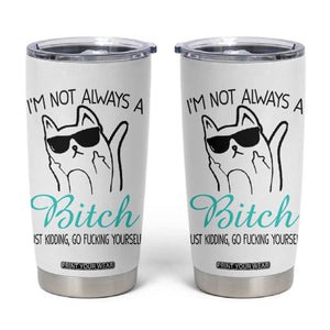 Best Friend Tumbler Cup Im Not Always A Bitch Just Kidding Go Fuck Yourself TB10 White Print Your Wear