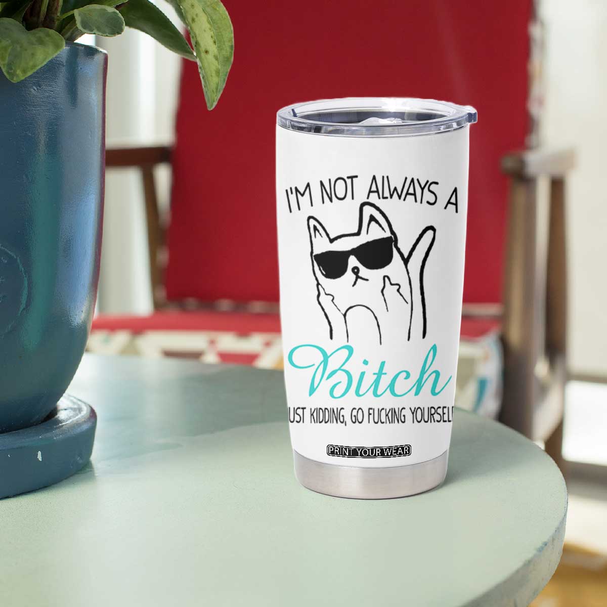Best Friend Tumbler Cup Im Not Always A Bitch Just Kidding Go Fuck Yourself TB10 Print Your Wear