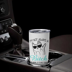 Best Friend Tumbler Cup Im Not Always A Bitch Just Kidding Go Fuck Yourself TB10 Print Your Wear