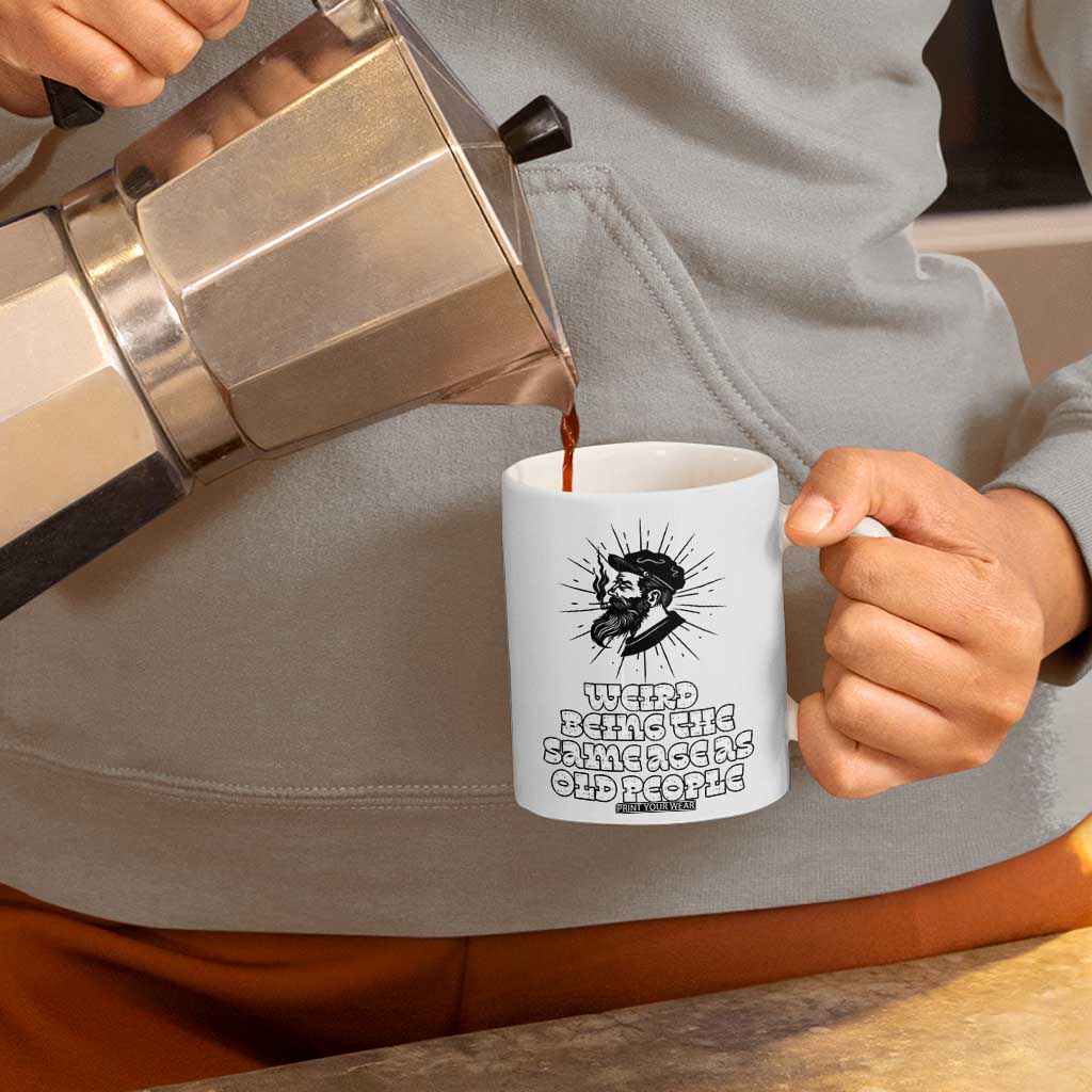 Weird Being the Same Age As Old People Coffee Mug Funny 50th 60th 70th Birthday Gifts for Men Him Husband Grandpa TB10 Print Your Wear