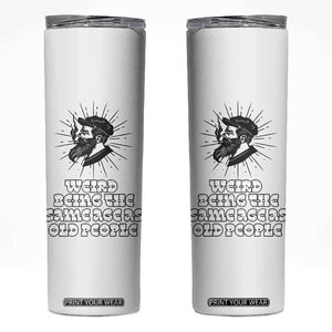 Weird Being the Same Age As Old People Skinny Tumbler Funny 50th 60th 70th Birthday Gifts for Men Him Husband Grandpa TB10 White Print Your Wear