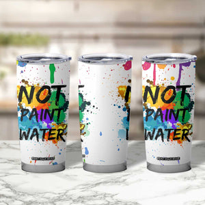 Funny Artist Tumbler Cup Not Paint Water Painter Art Teacher Gifts TB10 Print Your Wear
