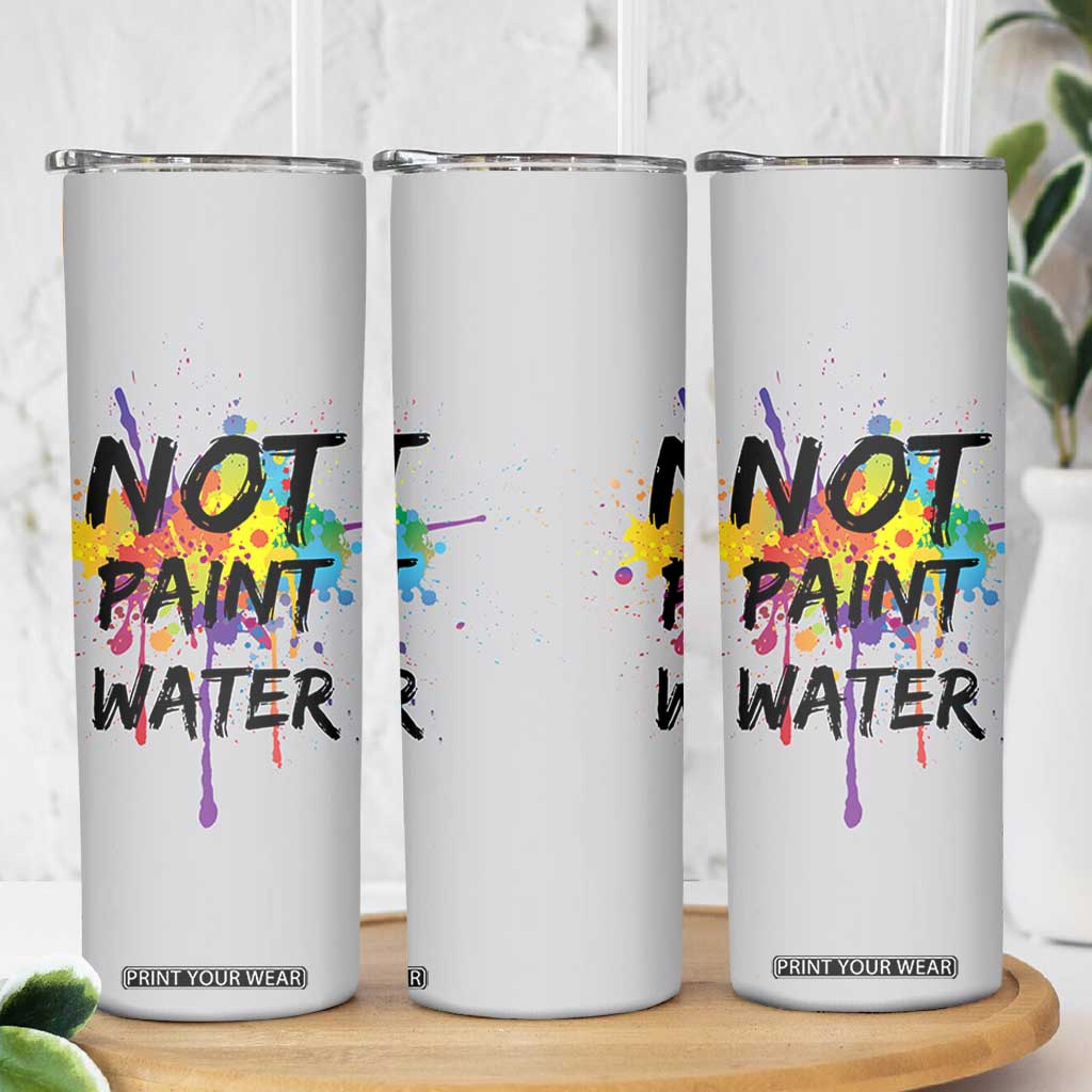 Not Paint Water Artist Gifts Skinny Tumbler Painter Art Teacher Appreciation Gifts Work Colleague TB10 Print Your Wear