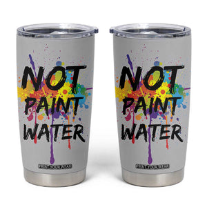 Not Paint Water Artist Gifts Tumbler Cup Painter Art Teacher Appreciation Gifts Work Colleague TB10 Grey Print Your Wear