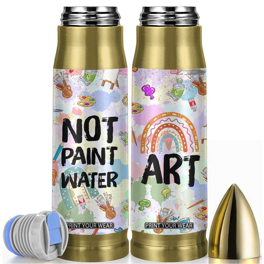 Not Paint Water Bullet Tumbler Funny Artist Painter Art Teacher Gifts TB10 Multicolor Print Your Wear