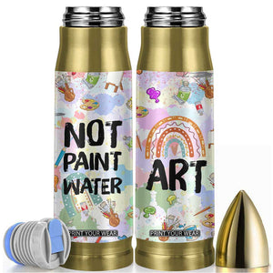 Not Paint Water Bullet Tumbler Funny Artist Painter Art Teacher Gifts TB10 Multicolor Print Your Wear
