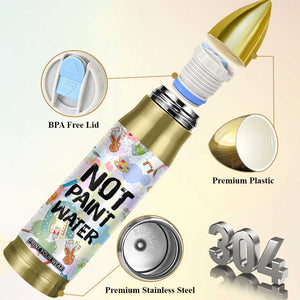 Not Paint Water Bullet Tumbler Funny Artist Painter Art Teacher Gifts TB10 Print Your Wear