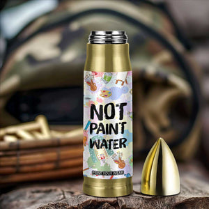 Not Paint Water Bullet Tumbler Funny Artist Painter Art Teacher Gifts TB10 Print Your Wear