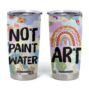 Not Paint Water Tumbler Cup Funny Artist Painter Art Teacher Gifts TB10 Multicolor Print Your Wear