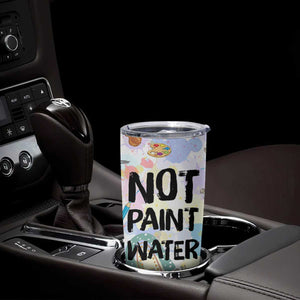 Not Paint Water Tumbler Cup Funny Artist Painter Art Teacher Gifts TB10 Print Your Wear