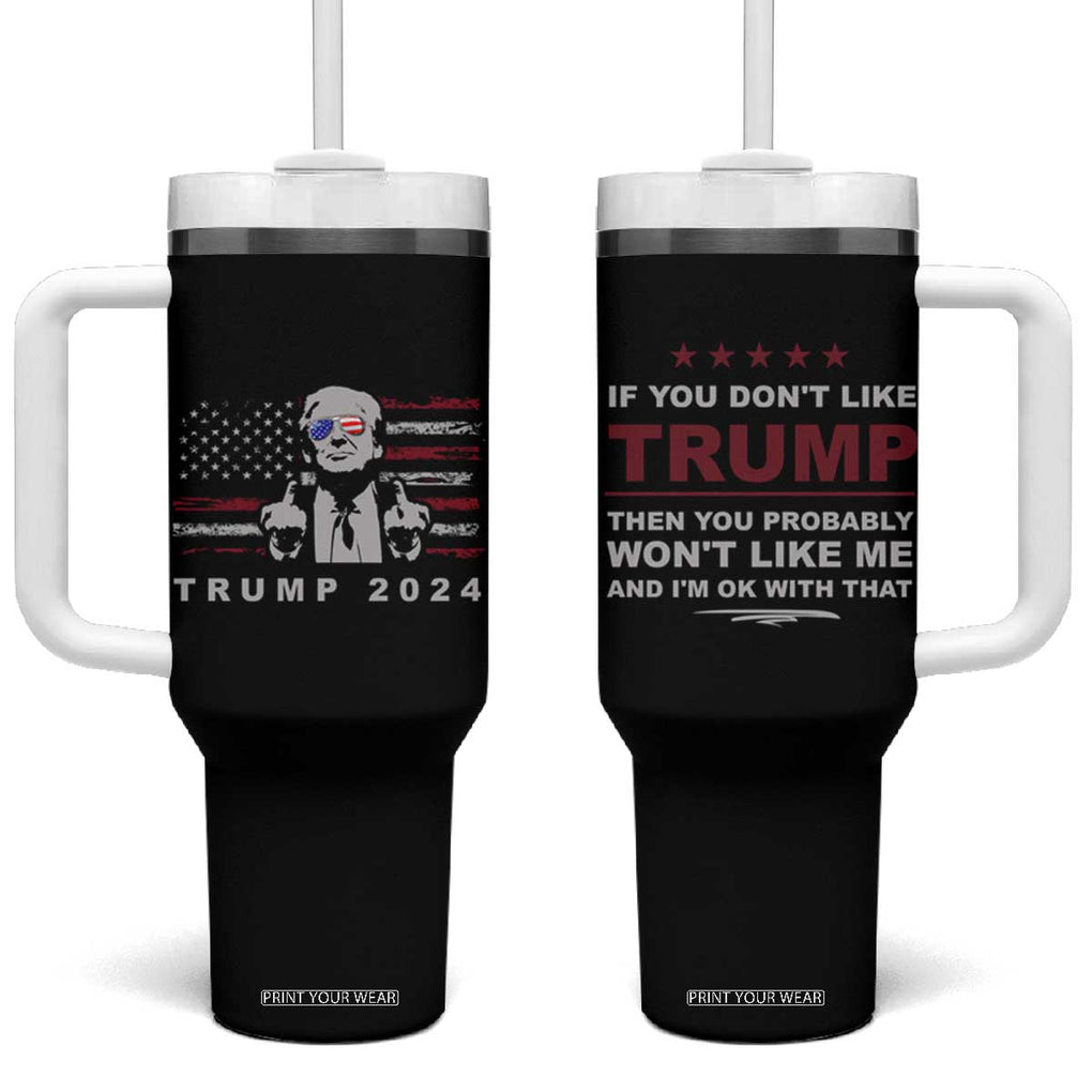 Trump 2024 Tumbler With Handle If You Don't Like Trump Then You Probably Won't Like Me And I'm Ok With That US Flag TB10 One Size: 40 oz Black Print Your Wear