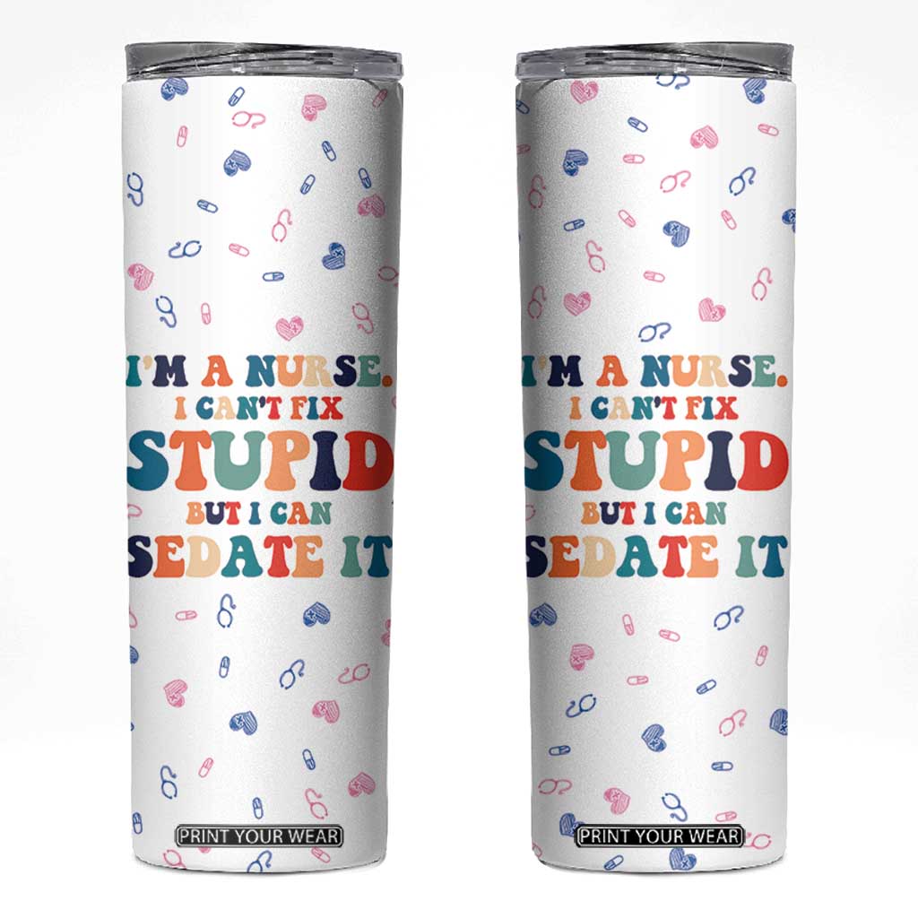 Funny Nurse Skinny Tumbler Nurses Cant Fix Stupid But Can Sedate It TB10 White Print Your Wear