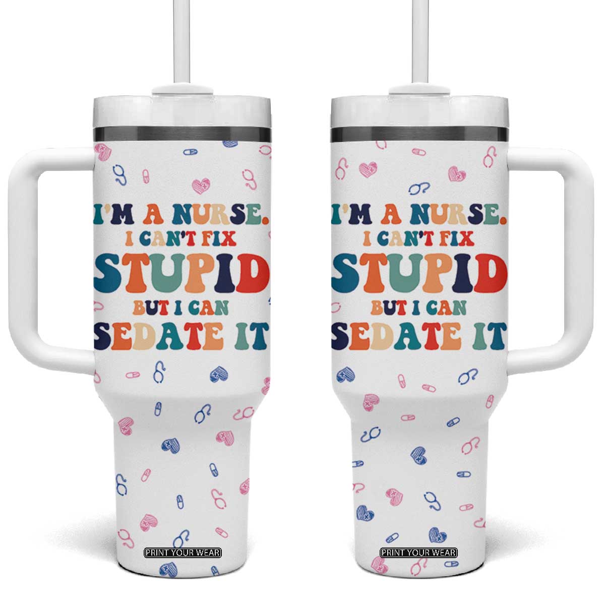 Funny Nurse Tumbler With Handle Nurses Cant Fix Stupid But Can Sedate It TB10 One Size: 40 oz White Print Your Wear