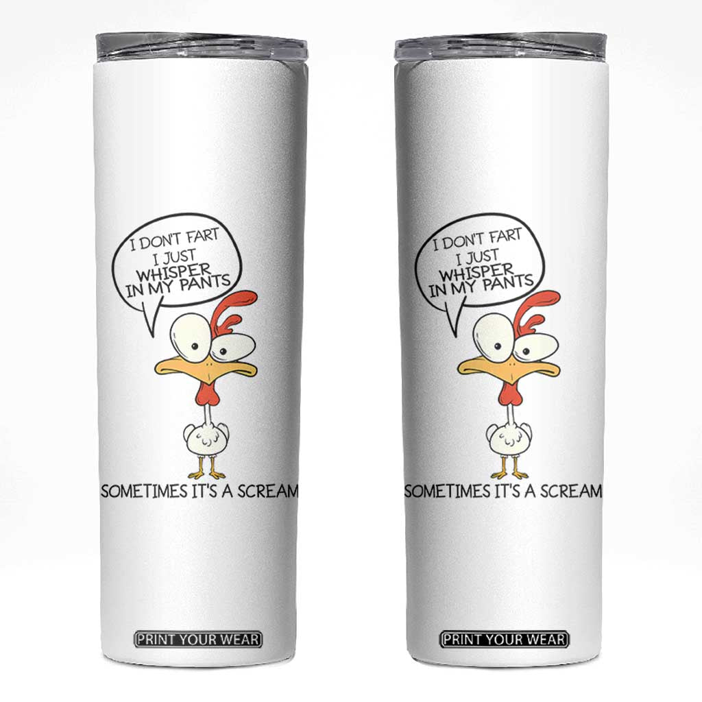 Funny Chicken Skinny Tumbler I Don't Fart I Just Whisper in My Pants Silly Chicken Humor TB10 White Print Your Wear