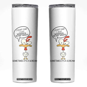 Funny Chicken Skinny Tumbler I Don't Fart I Just Whisper in My Pants Silly Chicken Humor TB10 White Print Your Wear