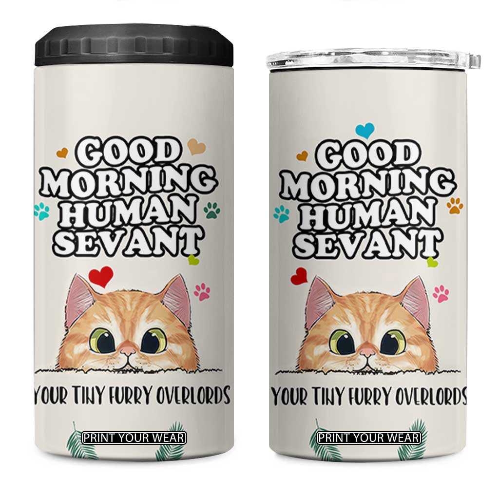 Cat Mom Gifts 4 in 1 Can Cooler Tumbler Good Morning Cat Human Servant Fluffy Cats Cat Owner TB10 One Size: 16 oz Cream Print Your Wear