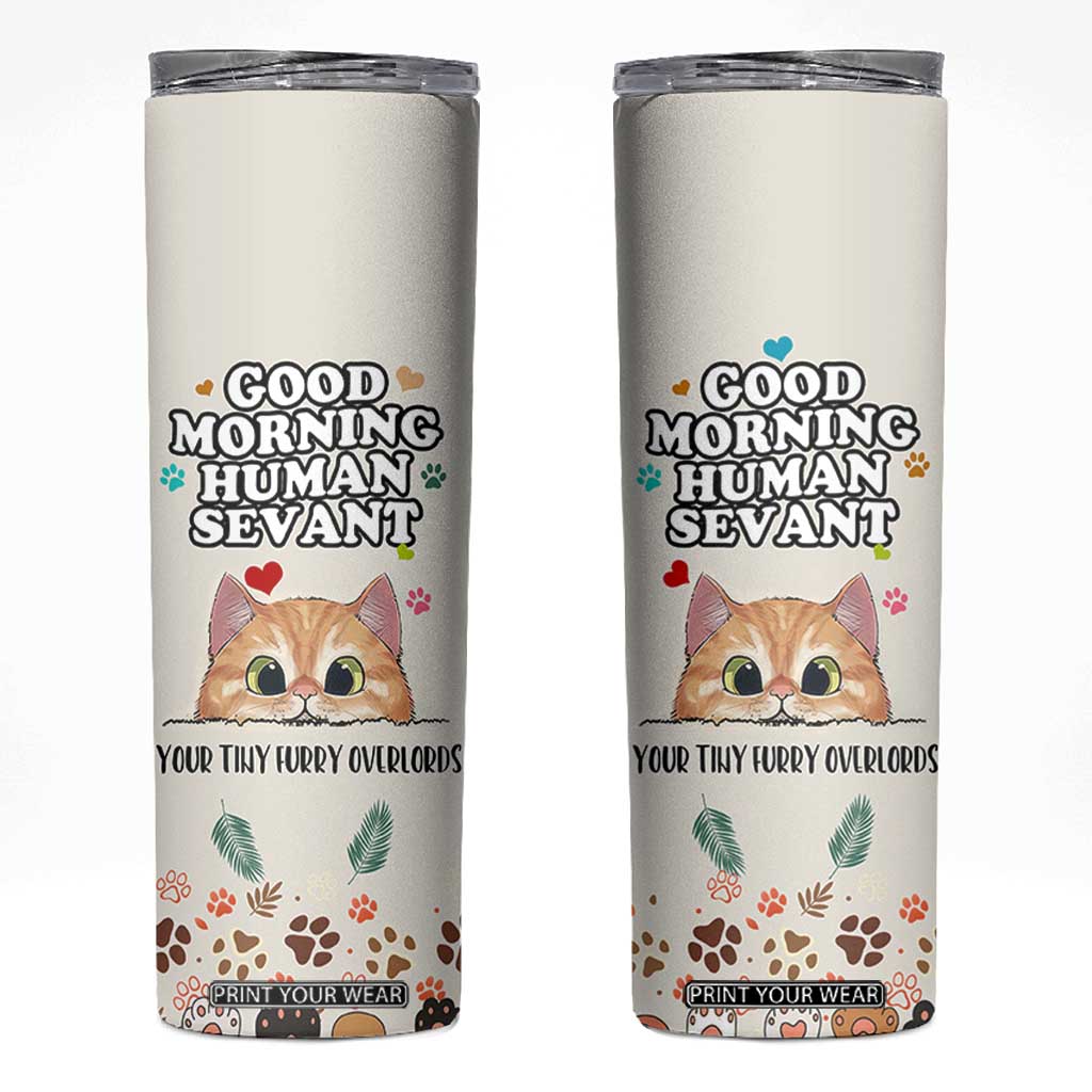 Cat Mom Gifts Skinny Tumbler Good Morning Cat Human Servant Fluffy Cats Cat Owner TB10 Cream Print Your Wear