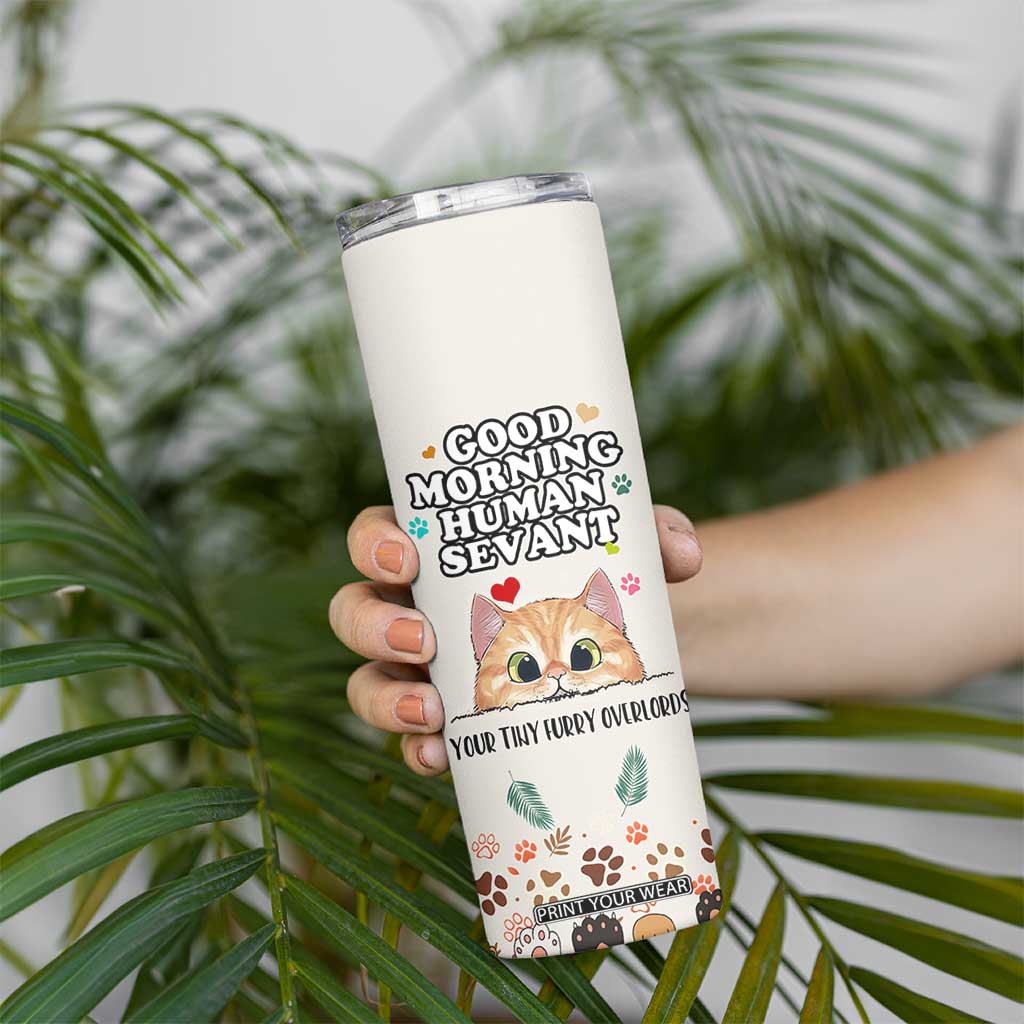 Cat Mom Gifts Skinny Tumbler Good Morning Cat Human Servant Fluffy Cats Cat Owner TB10 Print Your Wear