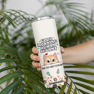 Cat Mom Gifts Skinny Tumbler Good Morning Cat Human Servant Fluffy Cats Cat Owner TB10 Print Your Wear