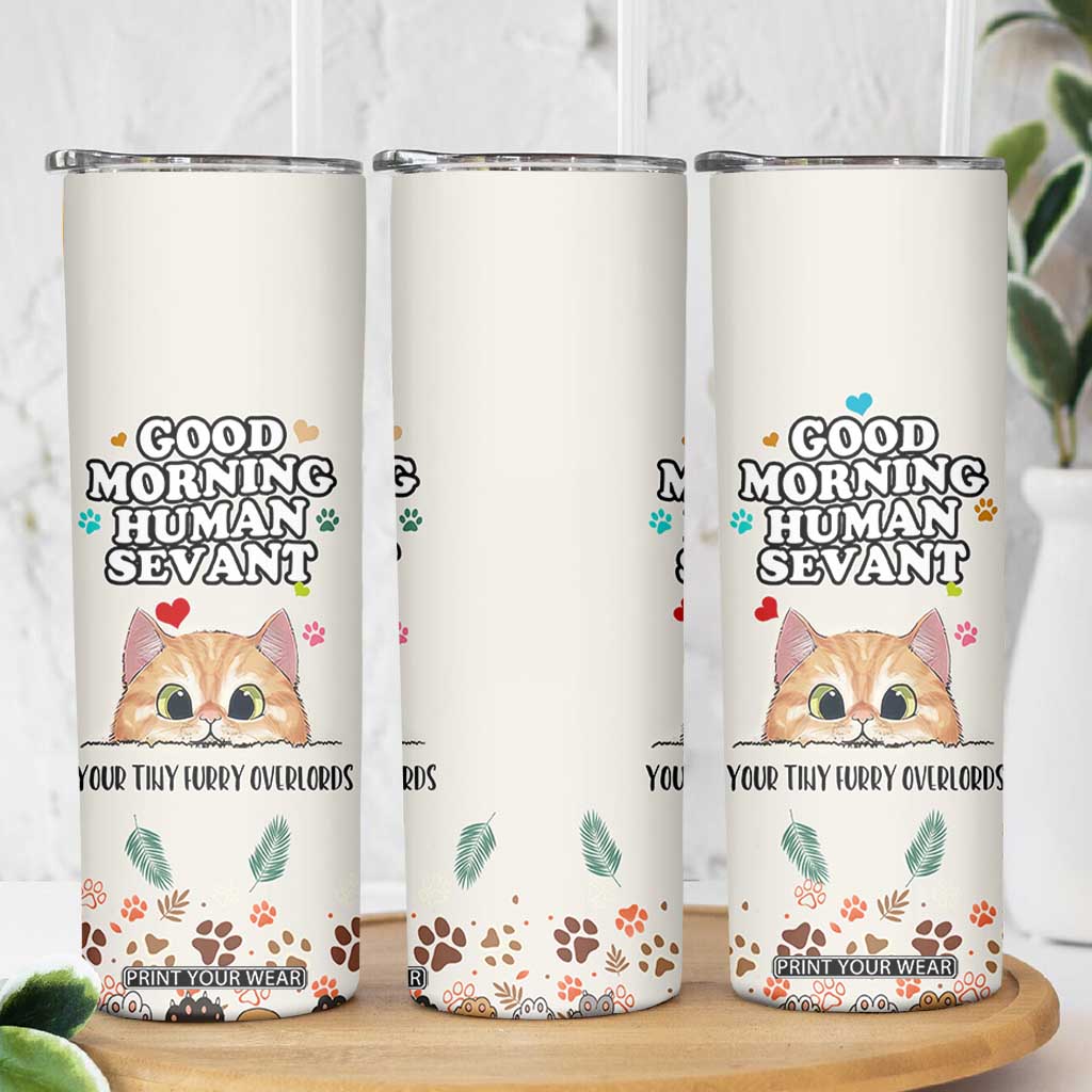 Cat Mom Gifts Skinny Tumbler Good Morning Cat Human Servant Fluffy Cats Cat Owner TB10 Print Your Wear