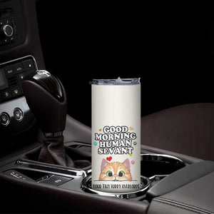 Cat Mom Gifts Skinny Tumbler Good Morning Cat Human Servant Fluffy Cats Cat Owner TB10 Print Your Wear