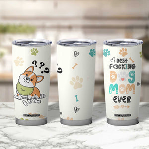 Dog Mom Gifts Tumbler Cup Best Fcking Dog Mom Ever Corgi Gag Gifts For New Puppy Fur Baby Owners TB10 Print Your Wear