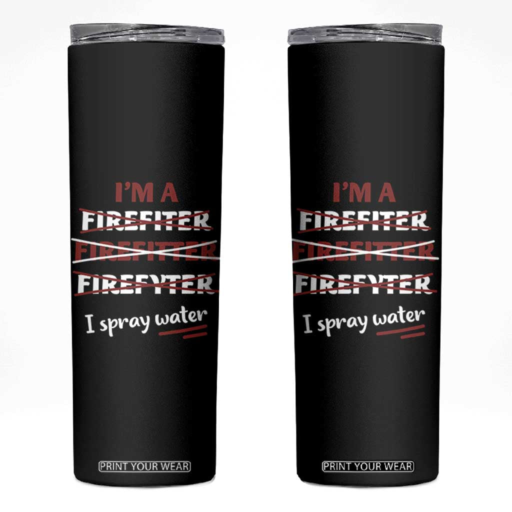 Funny Firefighter Skinny Tumbler I Spray Water Fireman Fire Fighter TB10 Black Print Your Wear