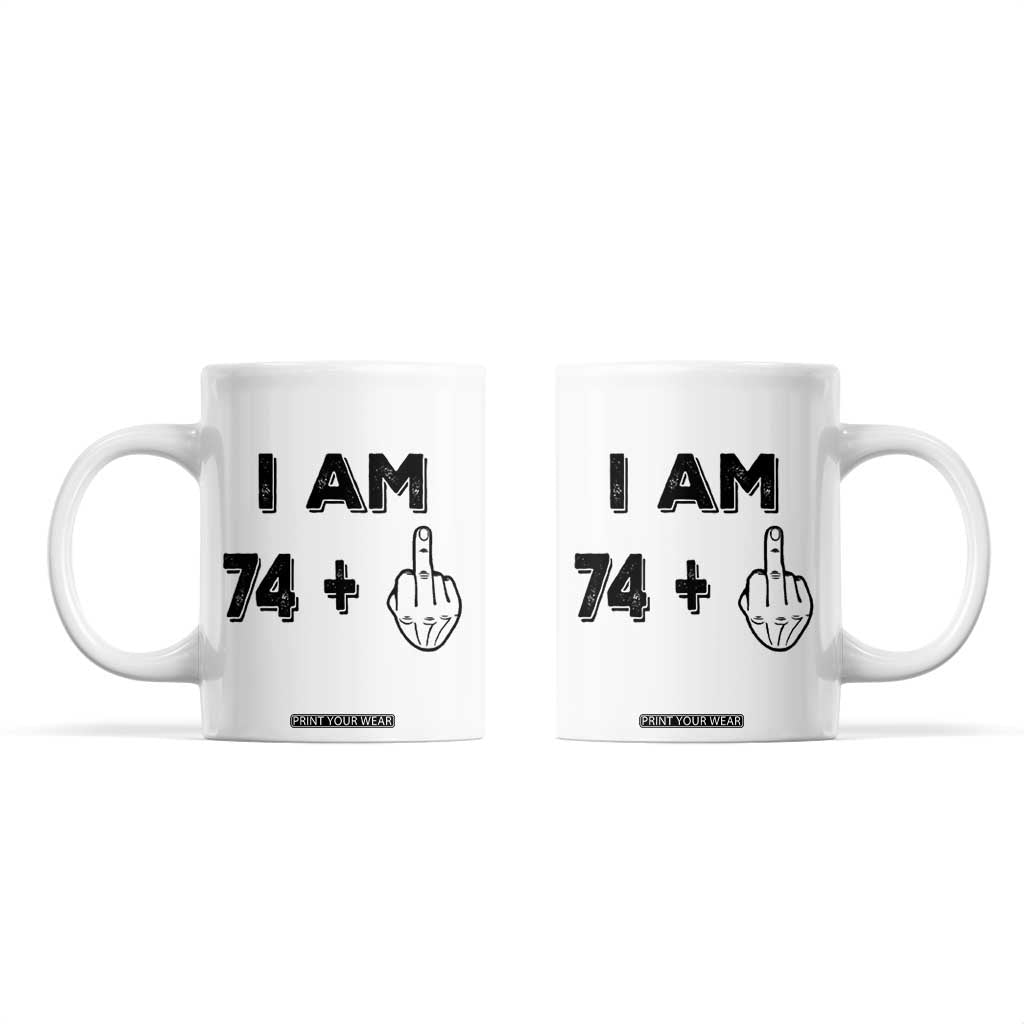 75th Birthday Gifts Coffee Mug Funny I Am 74 Plus Middle Finger 1951 75 Year Old Birthday TB10 White Print Your Wear