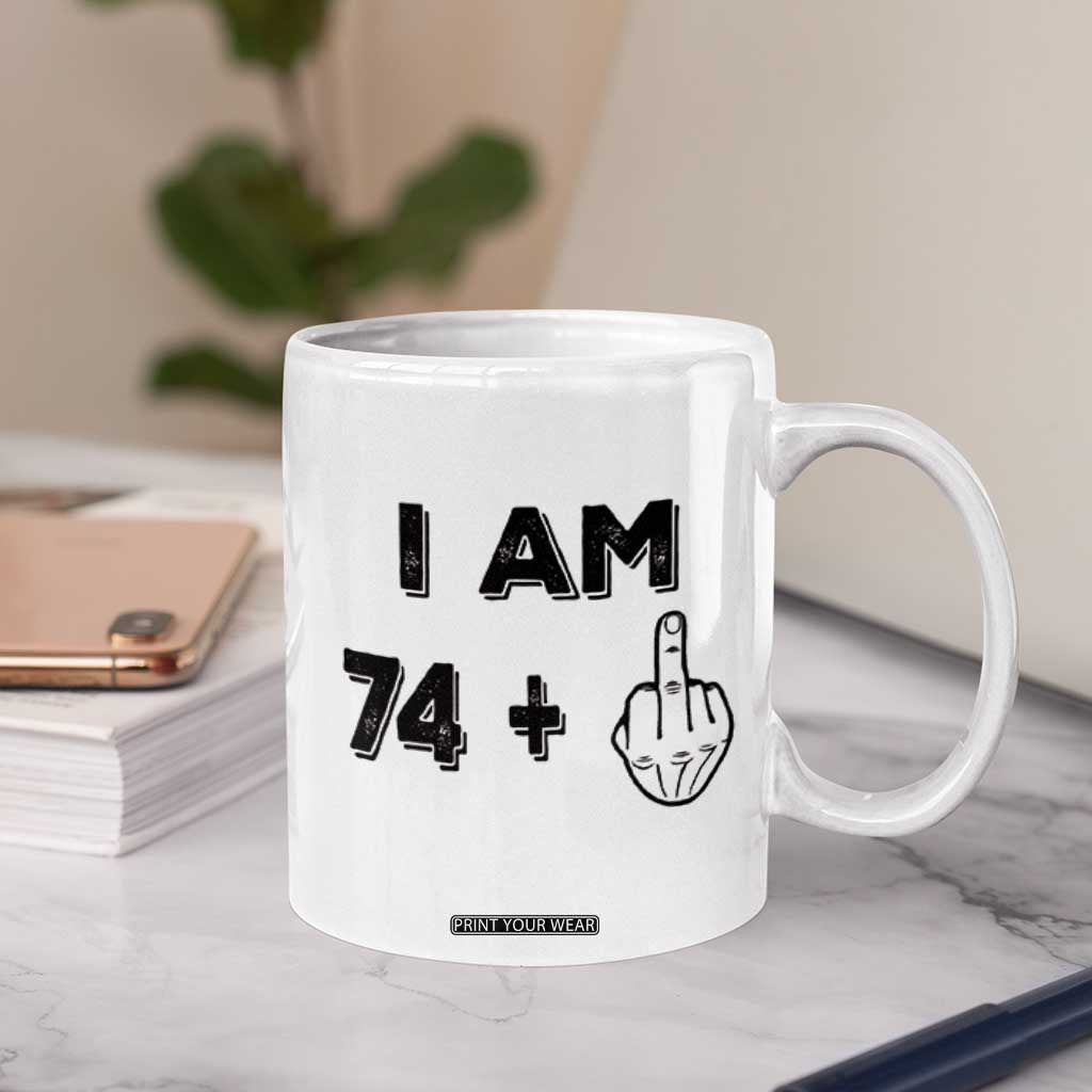 75th Birthday Gifts Coffee Mug Funny I Am 74 Plus Middle Finger 1951 75 Year Old Birthday TB10 Print Your Wear