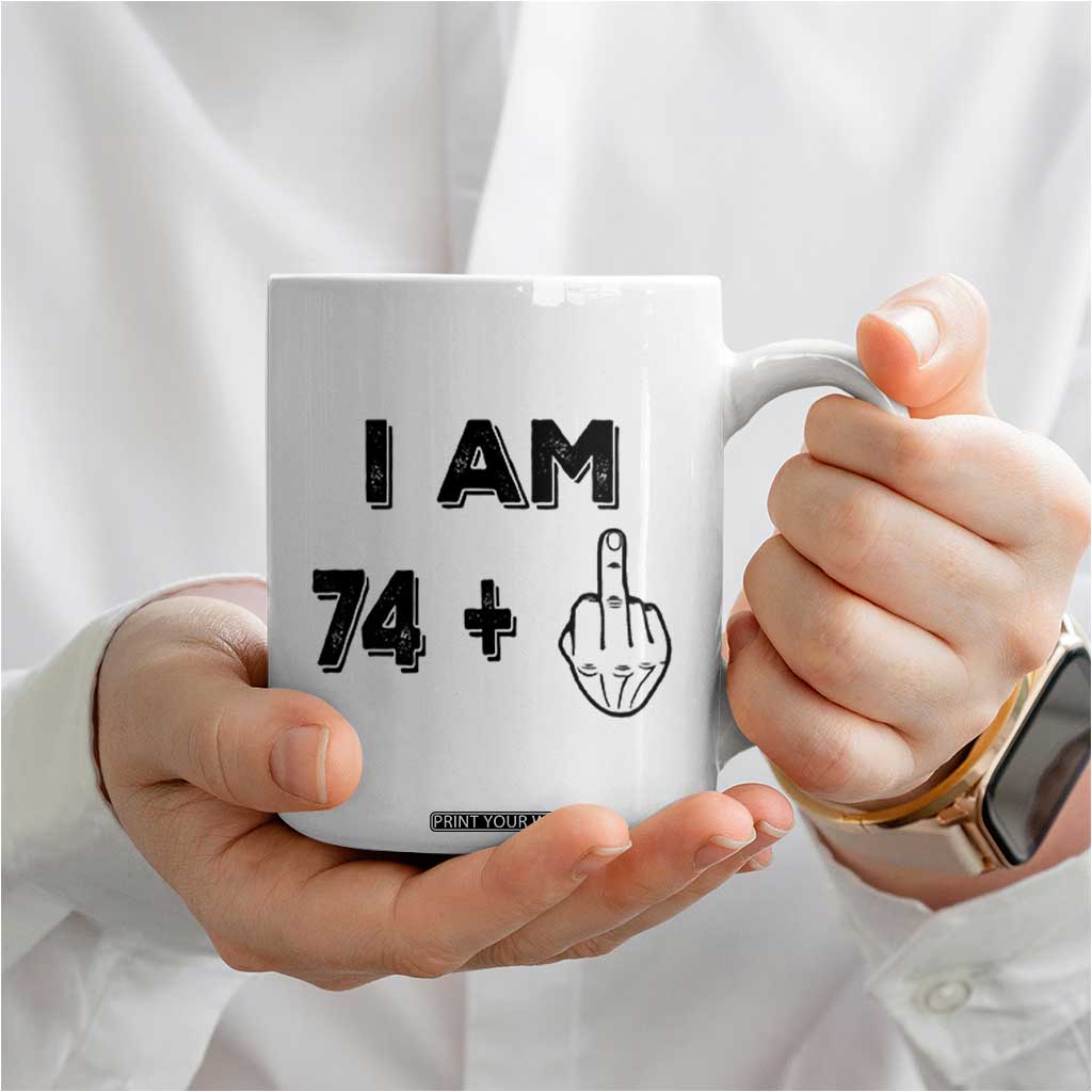 75th Birthday Gifts Coffee Mug Funny I Am 74 Plus Middle Finger 1951 75 Year Old Birthday TB10 Print Your Wear