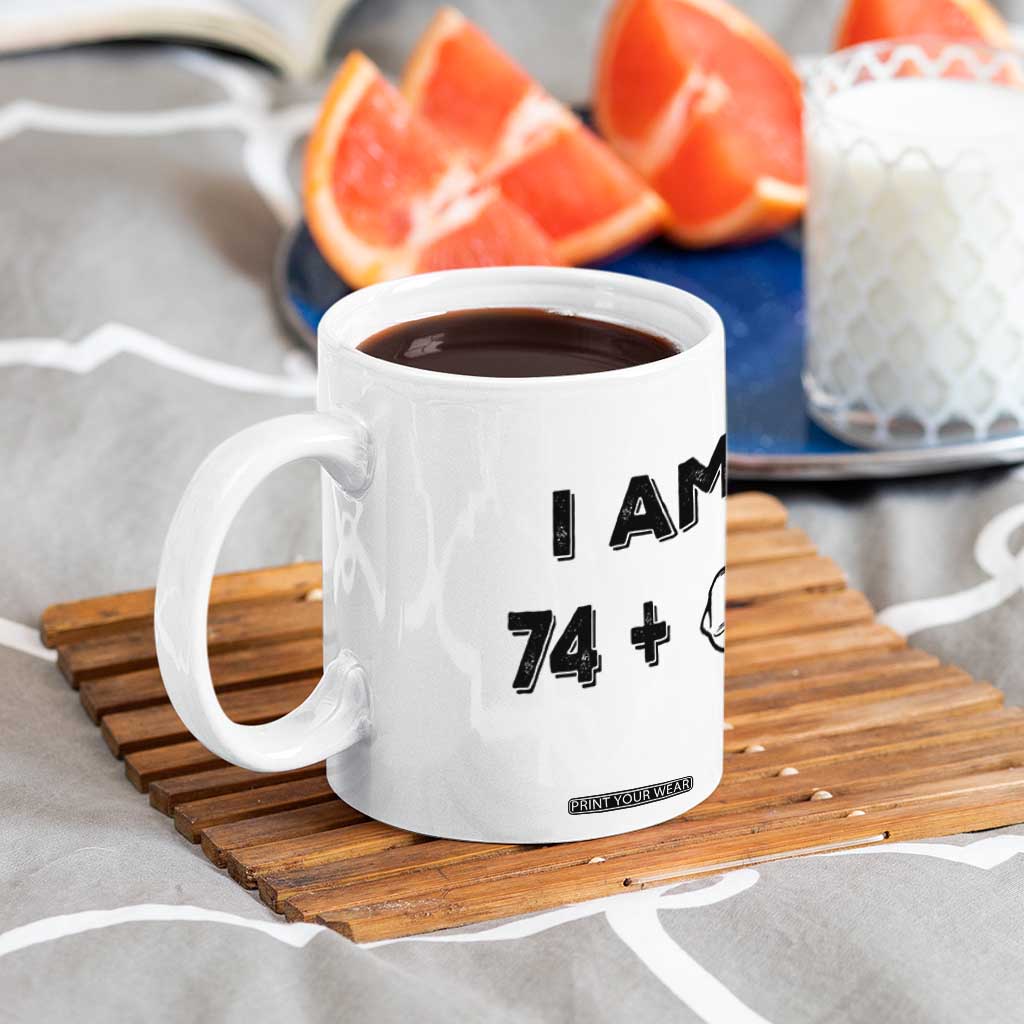 75th Birthday Gifts Coffee Mug Funny I Am 74 Plus Middle Finger 1951 75 Year Old Birthday TB10 Print Your Wear