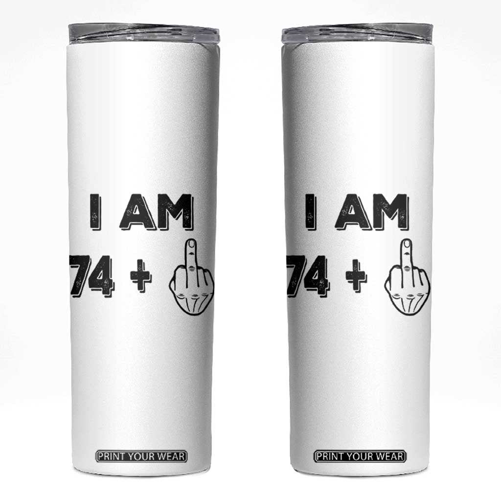 75th Birthday Gifts Skinny Tumbler Funny I Am 74 Plus Middle Finger 1951 75 Year Old Birthday TB10 White Print Your Wear