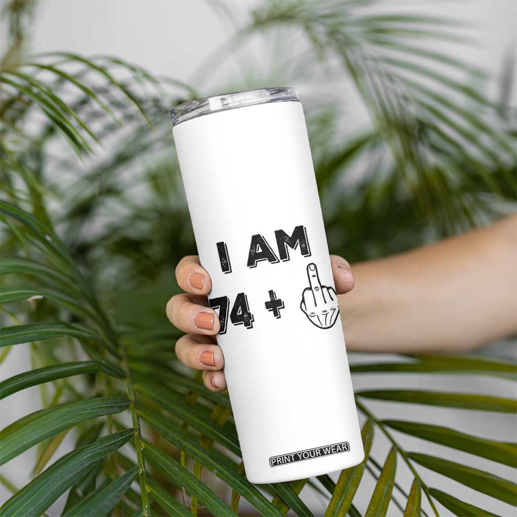 75th Birthday Gifts Skinny Tumbler Funny I Am 74 Plus Middle Finger 1951 75 Year Old Birthday TB10 Print Your Wear