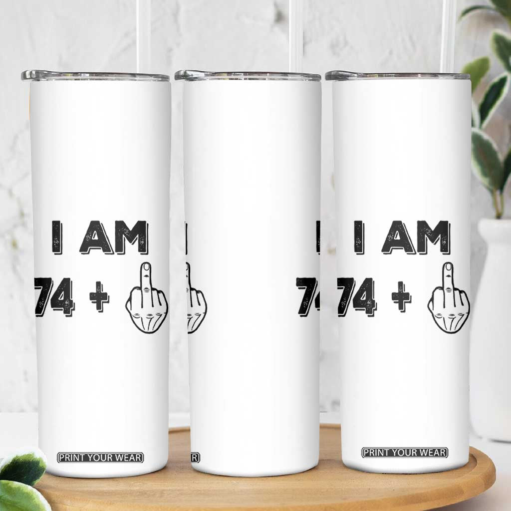 75th Birthday Gifts Skinny Tumbler Funny I Am 74 Plus Middle Finger 1951 75 Year Old Birthday TB10 Print Your Wear