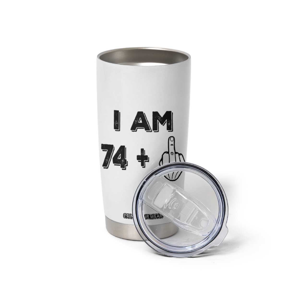 75th Birthday Gifts Tumbler Cup Funny I Am 74 Plus Middle Finger 1951 75 Year Old Birthday TB10 Print Your Wear