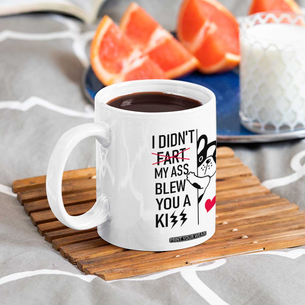 Funny Silly Dog Coffee Mug Farting French Bulldog I Didnt Fart My Butt Blew You A Kiss TB10 Print Your Wear