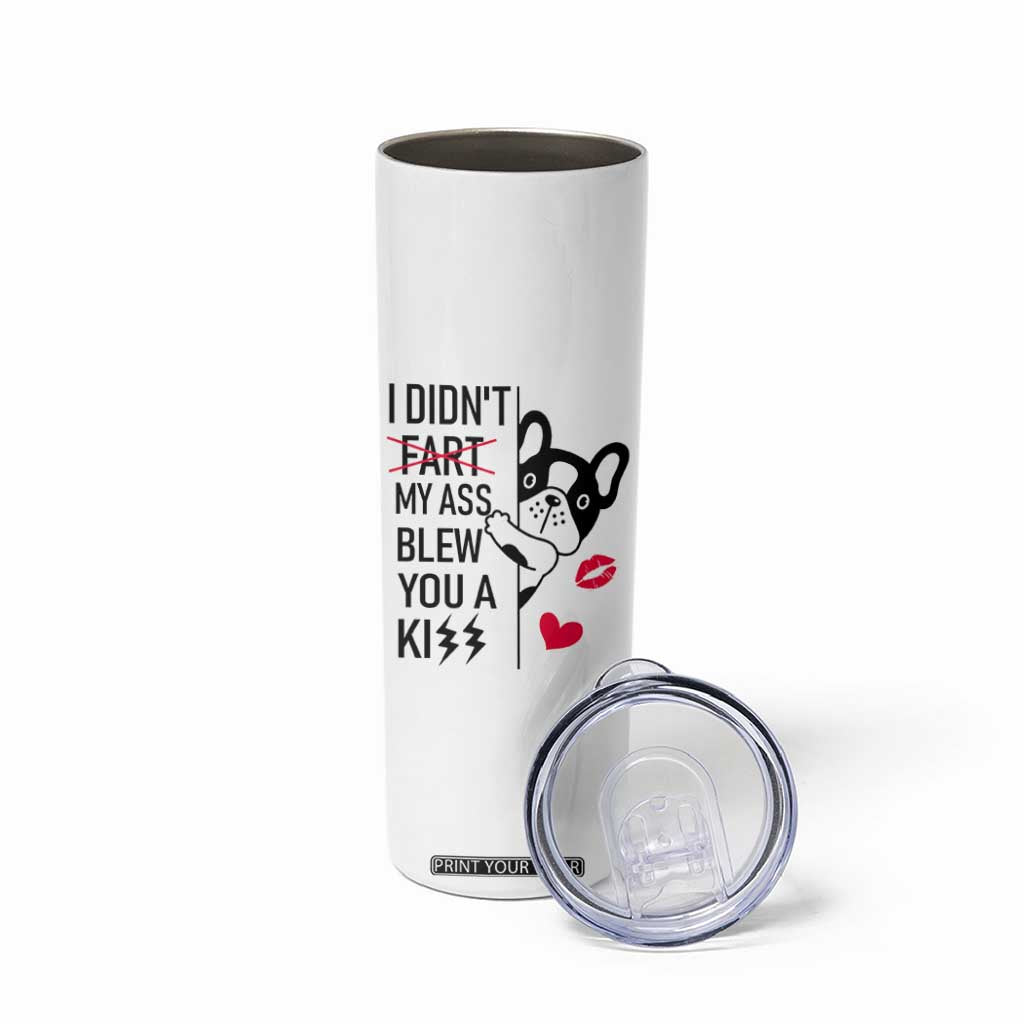 Funny Silly Dog Skinny Tumbler Farting French Bulldog I Didnt Fart My Butt Blew You A Kiss TB10 Print Your Wear