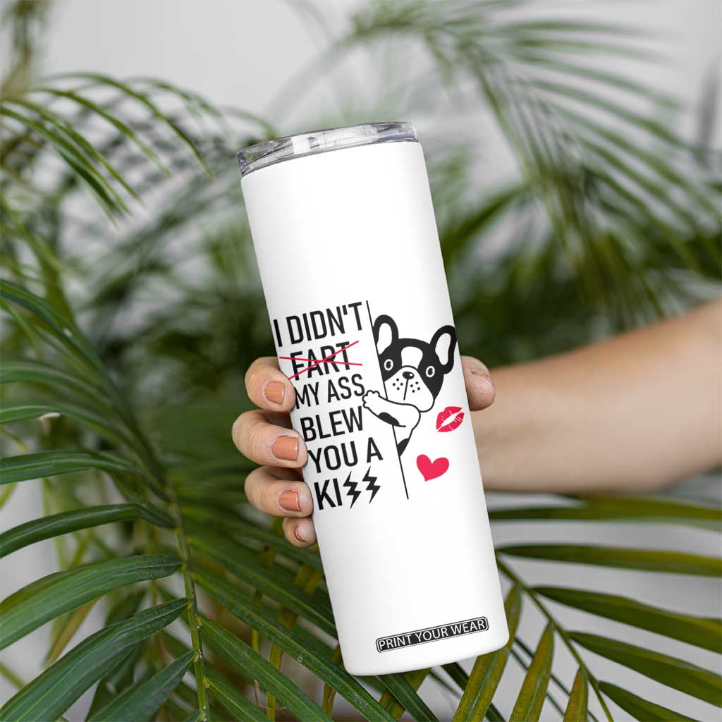 Funny Silly Dog Skinny Tumbler Farting French Bulldog I Didnt Fart My Butt Blew You A Kiss TB10 Print Your Wear