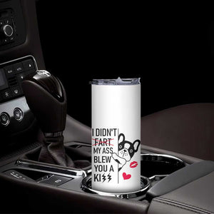 Funny Silly Dog Skinny Tumbler Farting French Bulldog I Didnt Fart My Butt Blew You A Kiss TB10 Print Your Wear