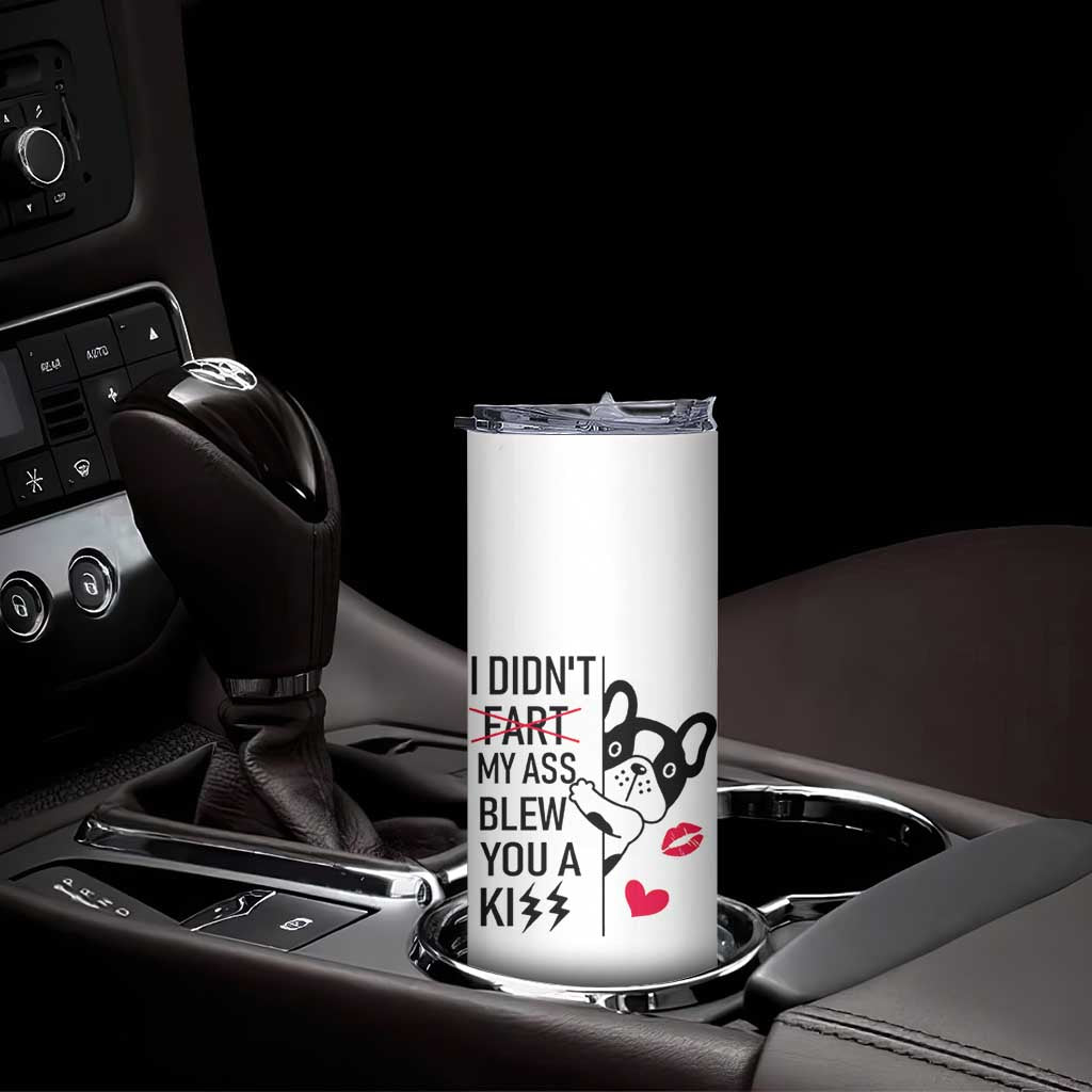 Funny Silly Dog Skinny Tumbler Farting French Bulldog I Didnt Fart My Butt Blew You A Kiss TB10 Print Your Wear