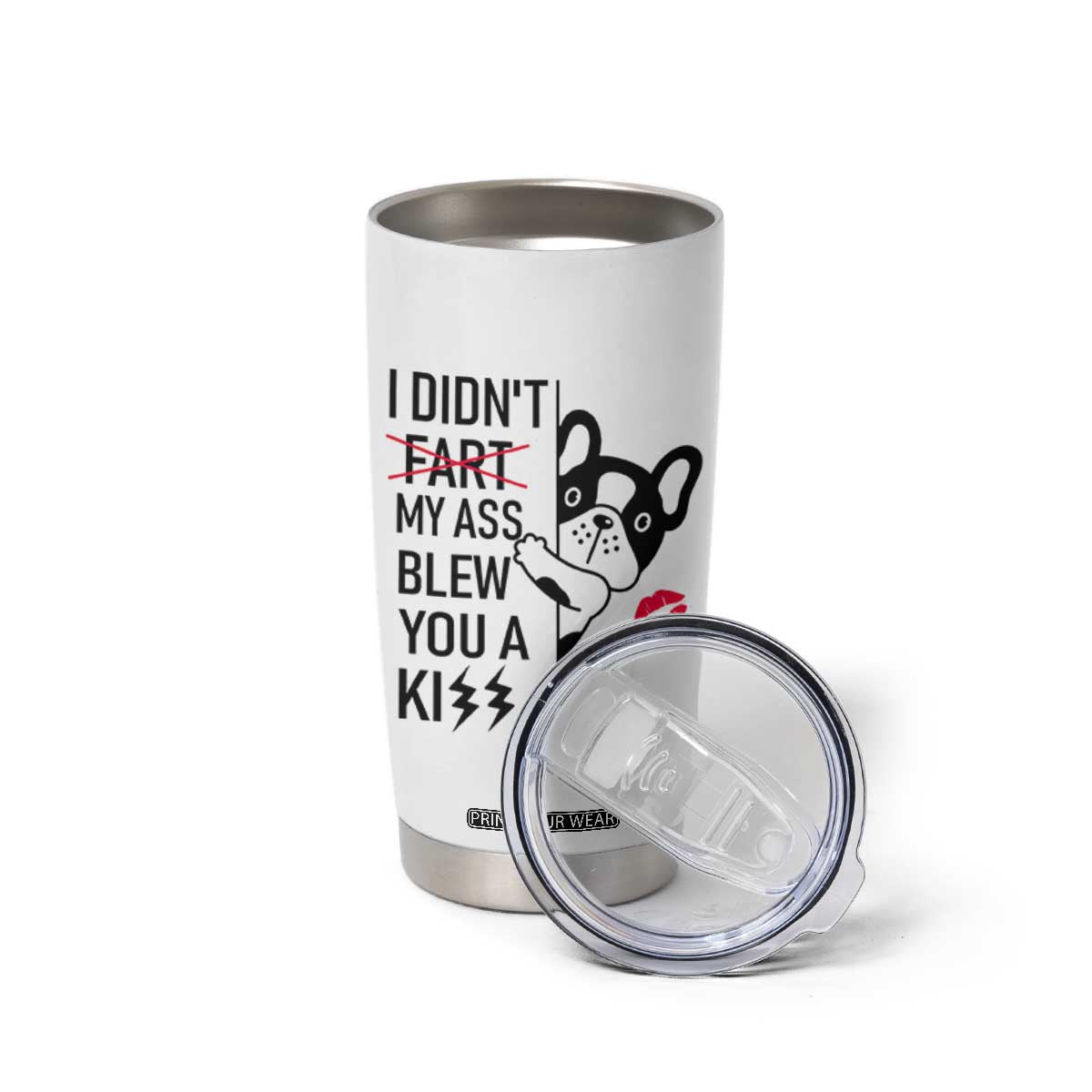 Funny Silly Dog Tumbler Cup Farting French Bulldog I Didnt Fart My Butt Blew You A Kiss TB10 Print Your Wear
