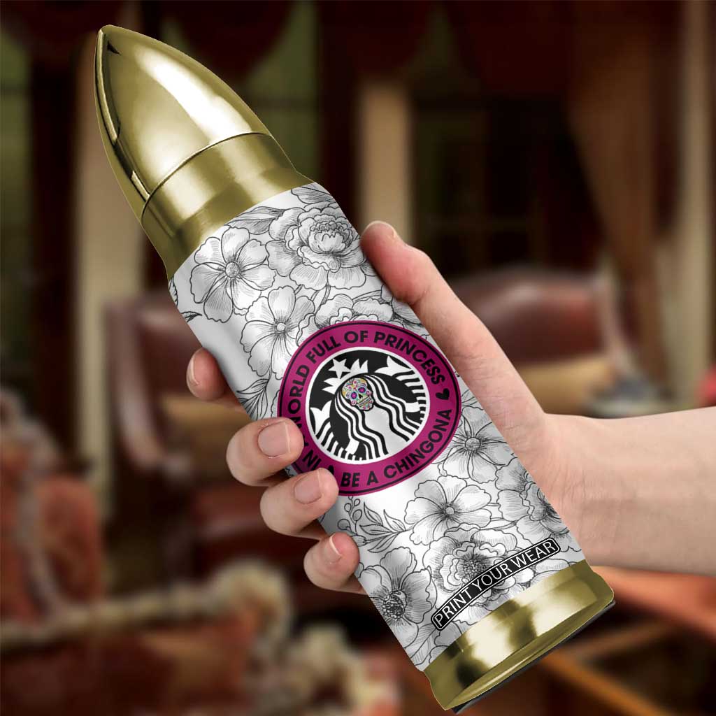 In A World Full Of Princesses Be A Chingona Bullet Tumbler Dia De Los Muertos Flower Spanish Slang TB10 Print Your Wear