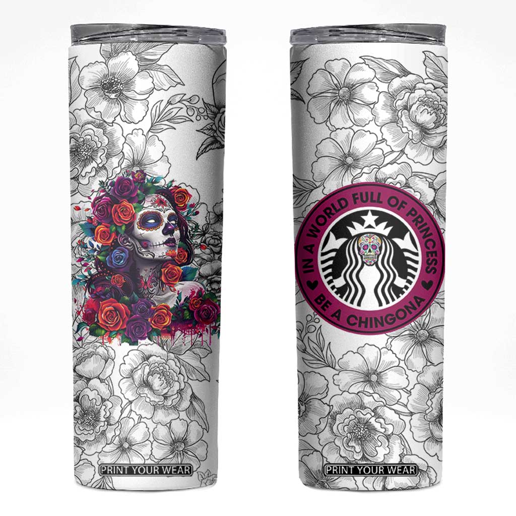 In A World Full Of Princesses Be A Chingona Skinny Tumbler Dia De Los Muertos Flower Spanish Slang TB10 White Print Your Wear
