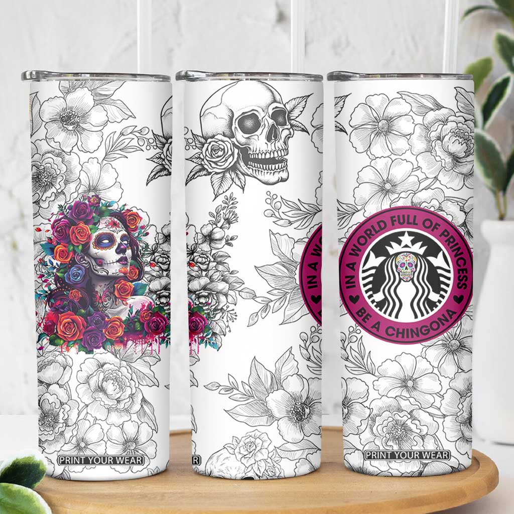 In A World Full Of Princesses Be A Chingona Skinny Tumbler Dia De Los Muertos Flower Spanish Slang TB10 Print Your Wear