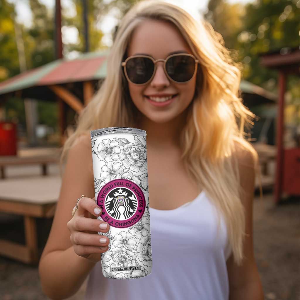 In A World Full Of Princesses Be A Chingona Skinny Tumbler Dia De Los Muertos Flower Spanish Slang TB10 Print Your Wear