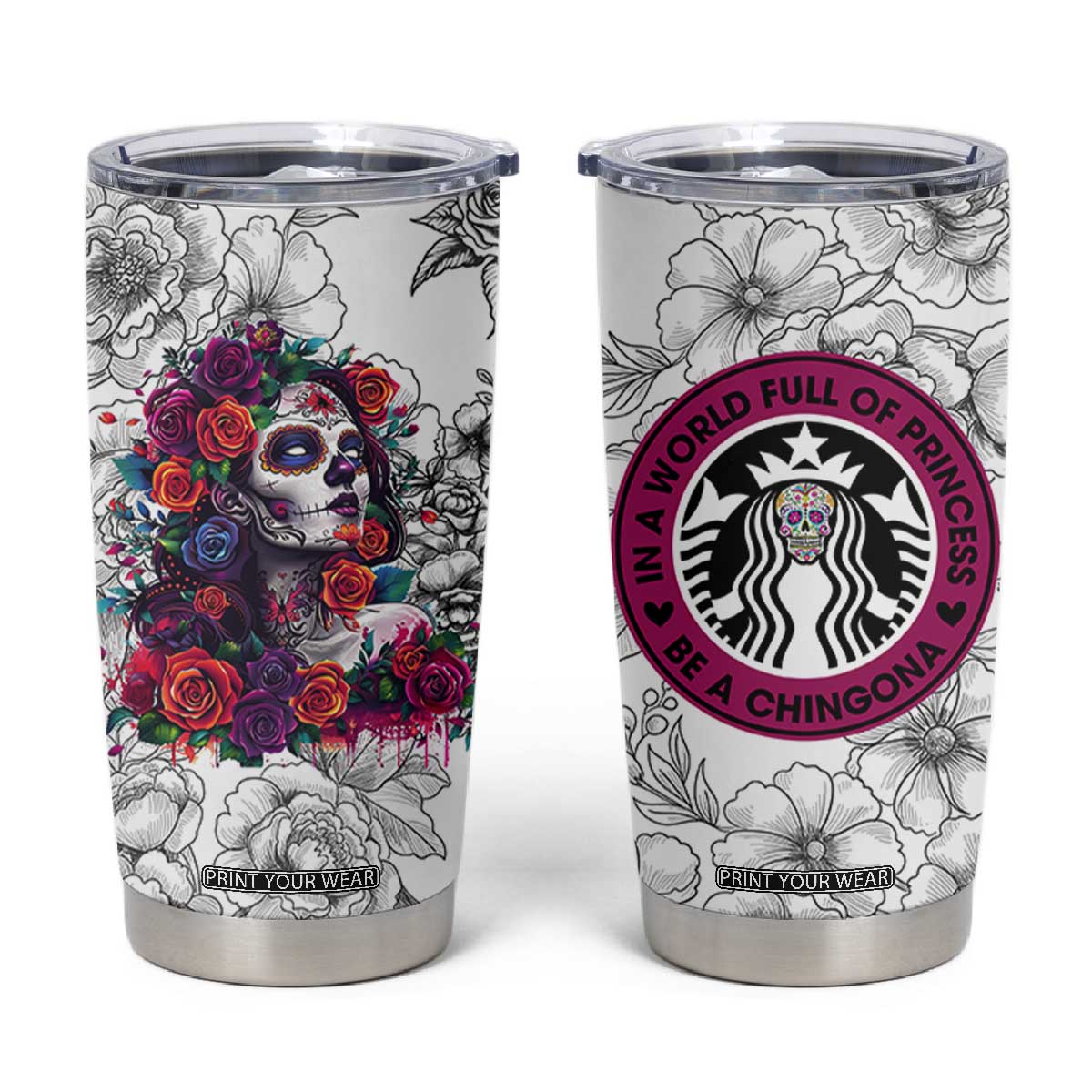 In A World Full Of Princesses Be A Chingona Tumbler Cup Dia De Los Muertos Flower Spanish Slang TB10 White Print Your Wear