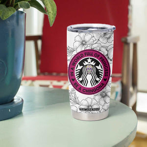 In A World Full Of Princesses Be A Chingona Tumbler Cup Dia De Los Muertos Flower Spanish Slang TB10 Print Your Wear